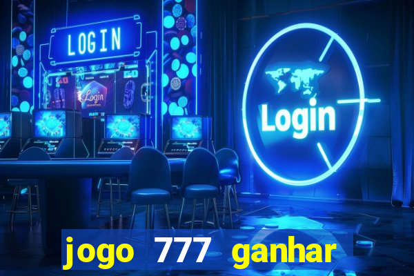 jogo 777 ganhar dinheiro de verdade